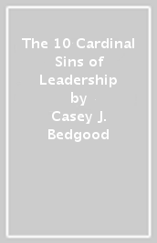 The 10 Cardinal Sins of Leadership