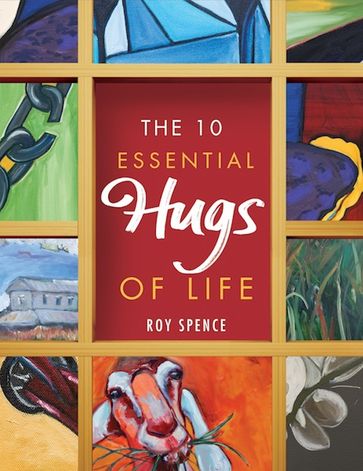 The 10 Essential Hugs of Life - Roy Spence