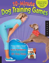 The 10-Minute Dog Training Games: Quick & Creative Activities for the Busy Dog Owner