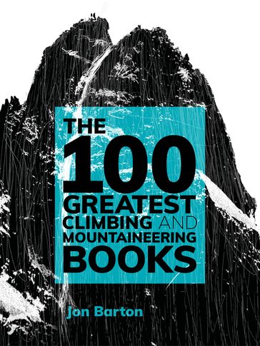 The 100 Greatest Climbing and Mountaineering Books - Jon Barton