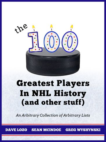 The 100 Greatest Players In NHL History (And Other Stuff) - Dave Lozo - Gregory Wyshynski - Sean McIndoe