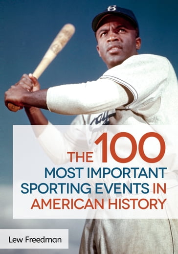 The 100 Most Important Sporting Events in American History - Lew Freedman