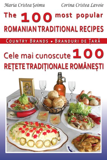 The 100 Most Popular Romanian Recipes Bilingual Cooking Book (English-Romanian) - Corina Cristea Lavoie - Maria Soimu