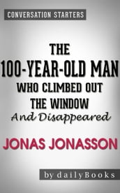 The 100-Year-Old-Man Who Climbed Out the Window and Disappeared: by Jonas Jonasson   Conversation Starters