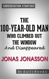 The 100-Year-Old Man Who Climbed Out the Window and Disappeared: by Jonas Jonasson Conversation Starters