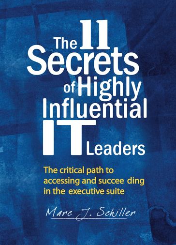 The 11 Secrets of Highly Influential IT Leaders - Marc J. Schiller