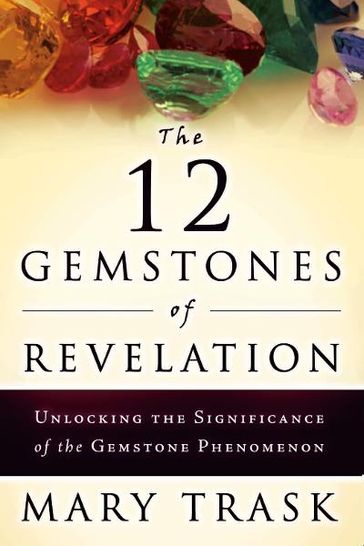 The 12 Gemstones of Revelation: Unlocking the Significance of the Gemstone Phenomenon - Mary Trask