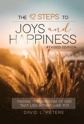 The 12 Steps To Joys and Happiness: Finding 