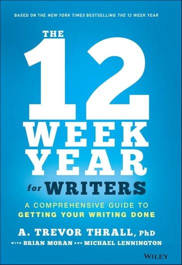 The 12 Week Year for Writers - A. Trevor Thrall - Brian P. Moran - Michael Lennington