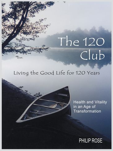 The 120 Club - Living the Good Life for 120 Years - PHILIP ROSE