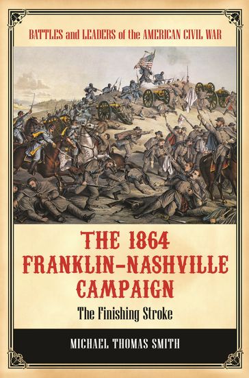 The 1864 Franklin-Nashville Campaign - Michael Thomas Smith