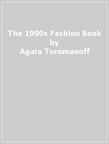 The 1990s Fashion Book - Agata Toromanoff - Pierre Toromanoff