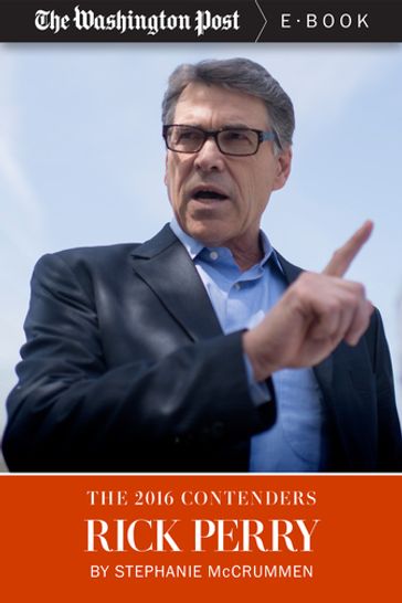 The 2016 Contenders: Rick Perry - Stephanie McCrummen - The Washington Post