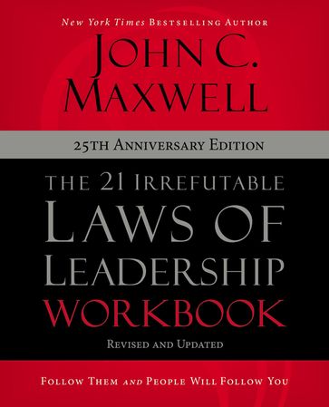 The 21 Irrefutable Laws of Leadership Workbook 25th Anniversary Edition - John C. Maxwell