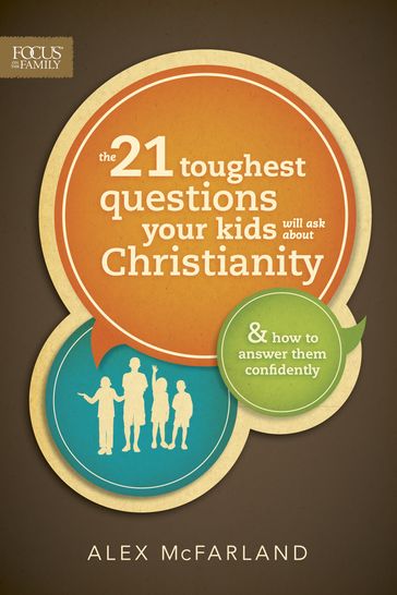 The 21 Toughest Questions Your Kids Will Ask about Christianity - Alex McFarland