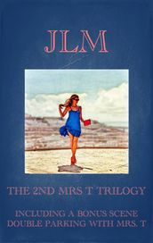 The 2nd Mrs. T Trilogy: Including A Bonus Scene: Double Parking With Mrs. T