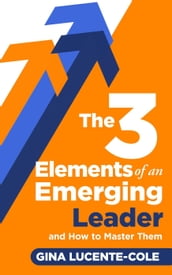 The 3 Elements of an Emerging Leader and How to Master Them