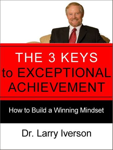 The 3 Keys to Exceptional Achievement - Dr. Larry Iverson