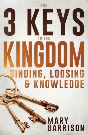 The 3 Keys to the Kingdom - Mary Garrison