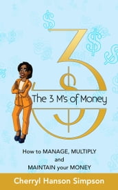 The 3 M s of Money: How to Manage, Multiply and Maintain your Money