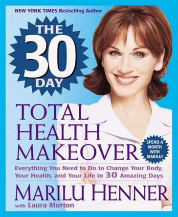 The 30 Day Total Health Makeover - Marilu Henner - Laura Morton