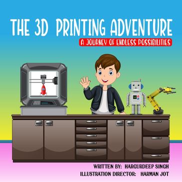 The 3D Printing Adventure - Hargurdeep Singh - Harman Jot