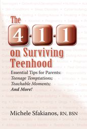 The 4-1-1 on Surviving Teenhood: Essential Tips for Parents: Teenage Temptations; Teachable Moments; and More!