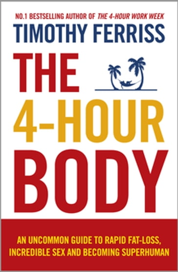 The 4-Hour Body: An uncommon guide to rapid fat-loss, incredible sex and becoming superhuman - Timothy Ferriss