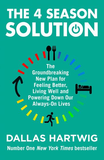 The 4 Season Solution: The Groundbreaking New Plan for Feeling Better, Living Well and Powering Down Our Always-on Lives - Dallas Hartwig