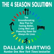 The 4 Season Solution: The Groundbreaking New Plan for Feeling Better, Living Well and Powering Down Our Always-on Lives