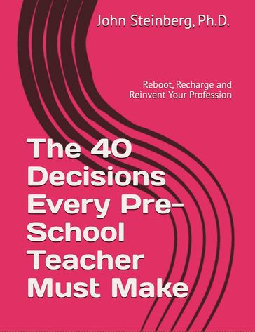 The 40 Decisions Every School Pre-School Teacher Must Make - John Steinberg