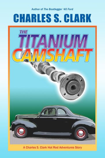 The '40 Ford Titanium Camshaft - Charles S. Clark
