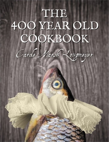 The 400 Year Old Cookbook - Carole Marsh-Longmeyer