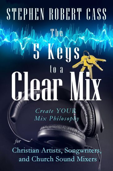 The 5 Keys to a Clear Mix - Stephen Robert Cass
