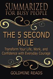 The 5 Second Rule - Summarized for Busy People: Transform Your Life, Work, and Confidence with Everyday Courage
