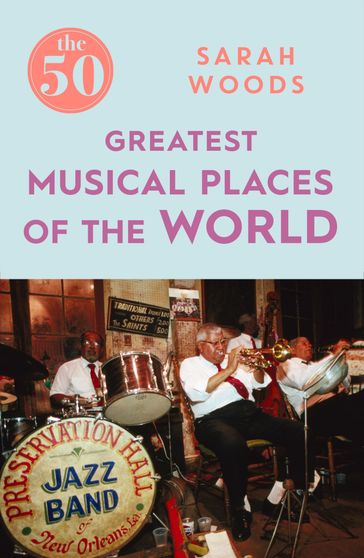 The 50 Greatest Musical Places - Sarah Woods