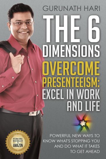 The 6 Dimensions, Overcome Presenteeism: Excel in Work and Life - Gurunath Hari