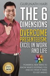 The 6 Dimensions, Overcome Presenteeism: Excel in Work and Life