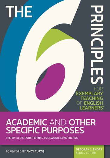 The 6 Principles for Exemplary Teaching of English Learners: Academic and Other Specific Purposes - Sherry Blok - Evan Frendo - Robyn Brinks Lockwood - Deborah Short