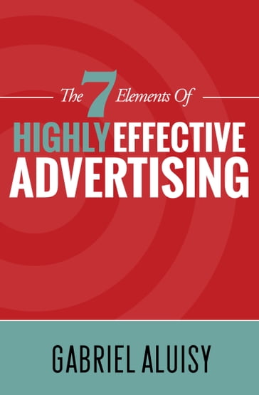 The 7 Elements of Highly Effective Advertising - Gabriel Aluisy