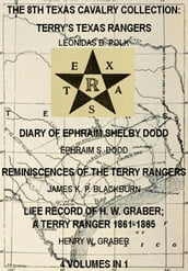 The 8th Texas Cavalry Collection: Terry s Texas Rangers, The Diary Of Ephraim Shelby Dodd, Reminiscences Of The Terry Rangers, Life Record Of H. W. Graber; A Terry Ranger 1861-1865 (4 Volumes In 1)