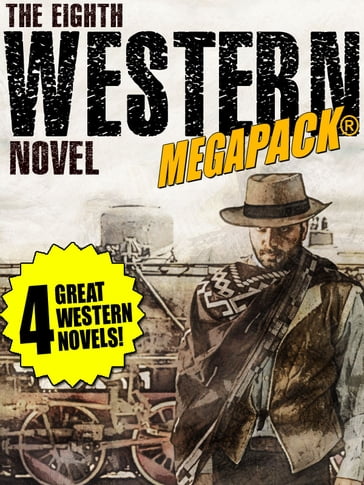 The 8th Western Novel MEGAPACK®: 4 Classic Westerns - Dean Owen - J. Allan Dunn - Richard Jessup - William Byron Mowery