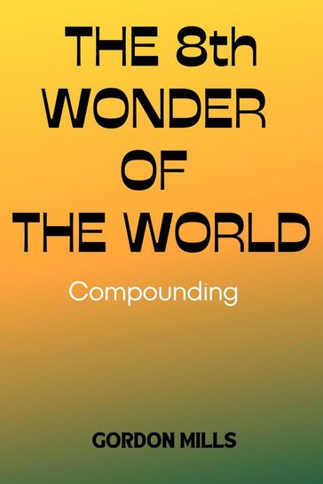 The 8th Wonder of the World: Compounding - Gordon Mills