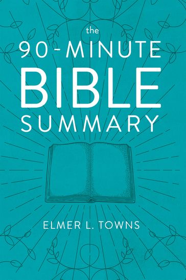 The 90-Minute Bible Summary - Elmer Towns