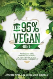 The 95% Vegan Diet: An Insider s Guide to Taking Control of Your Diet and Health Without Having to be Perfect, by Jamie Noll and Caitlin Herndon