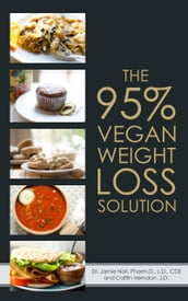 The 95% Vegan Weight Loss Solution: The World s First Flexible, Carb Smart, Plant-Based Weight Loss Program