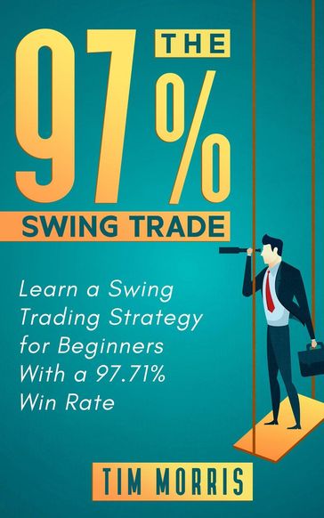 The 97% Swing Trade: Learn a Swing Trading Strategy for Beginners With a 97.71% Win Rate - Tim Morris