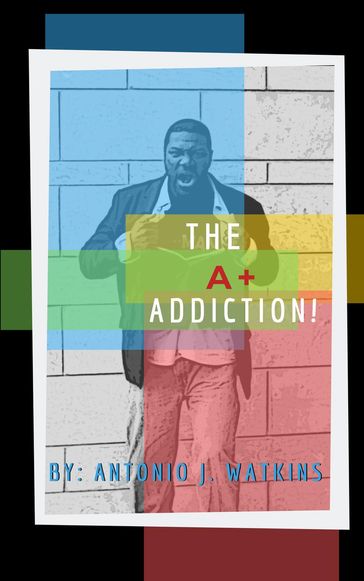 The A+ Addiction! - Antonio Watkins