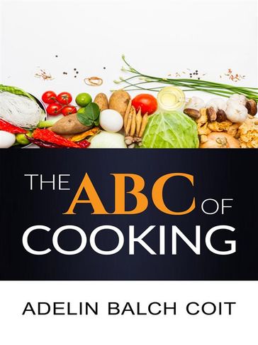 The A B C of cooking - Adelin Balch Coit