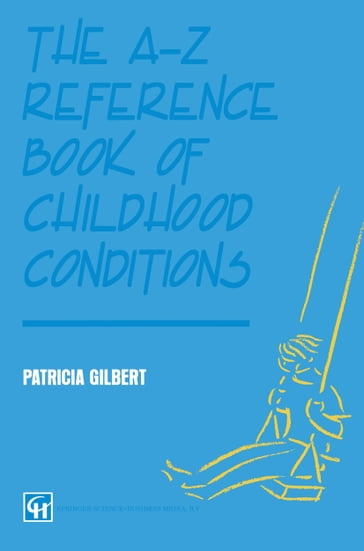 The A-Z Reference Book of Childhood Conditions - P A T R I C I A GILBERT